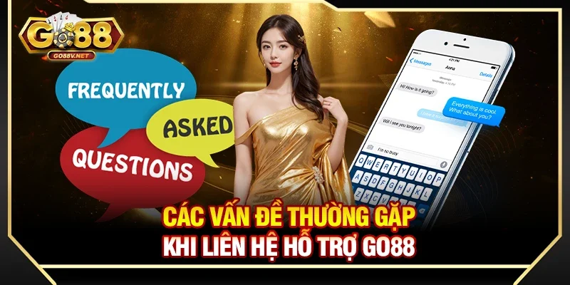 Các vấn đề thường gặp khi liên hệ hỗ trợ Go88 