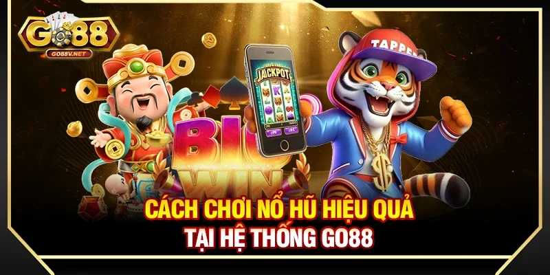 Cách chơi nổ hũ hiệu quả tại hệ thống Go88