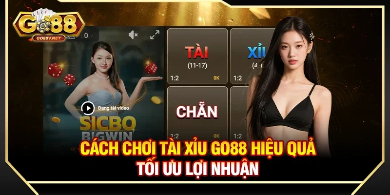 Cách chơi tài xỉu Go88 hiệu quả tối ưu lợi nhuận