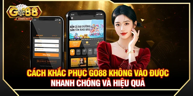 Cách khắc phục Go88 không vào được nhanh chóng và hiệu quả