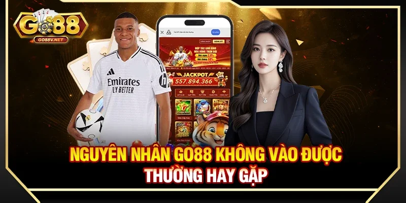 Nguyên nhân Go88 không vào được thường hay gặp 