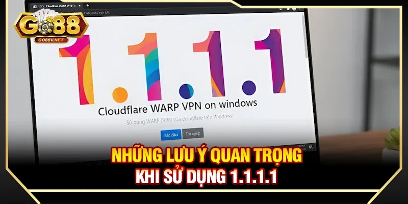 Những lưu ý quan trọng khi sử dụng 1.1.1.1 